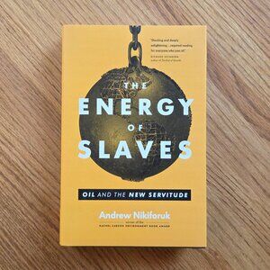 The Energy of Slaves: Oil and the New Servitude Book by Andrew Nikiforuk